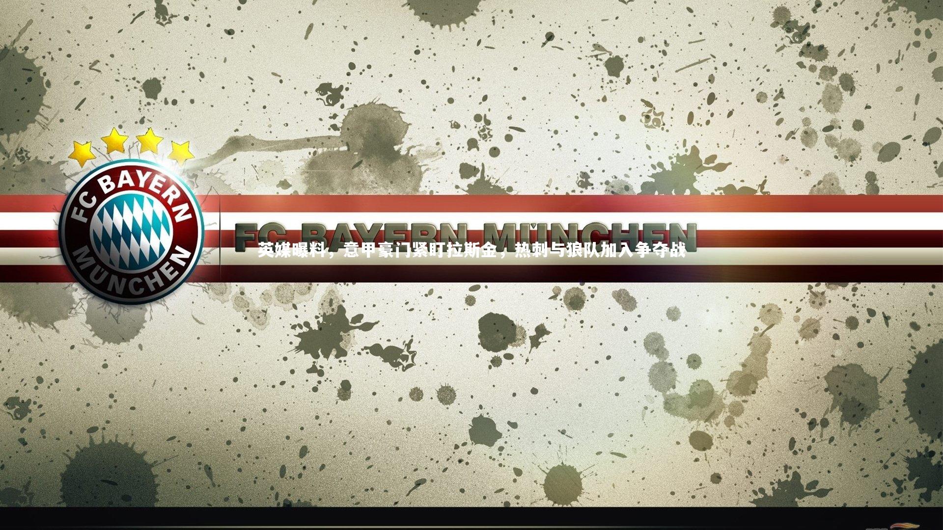 英媒曝料,意甲豪门紧盯拉斯金,热刺与狼队加入争夺战