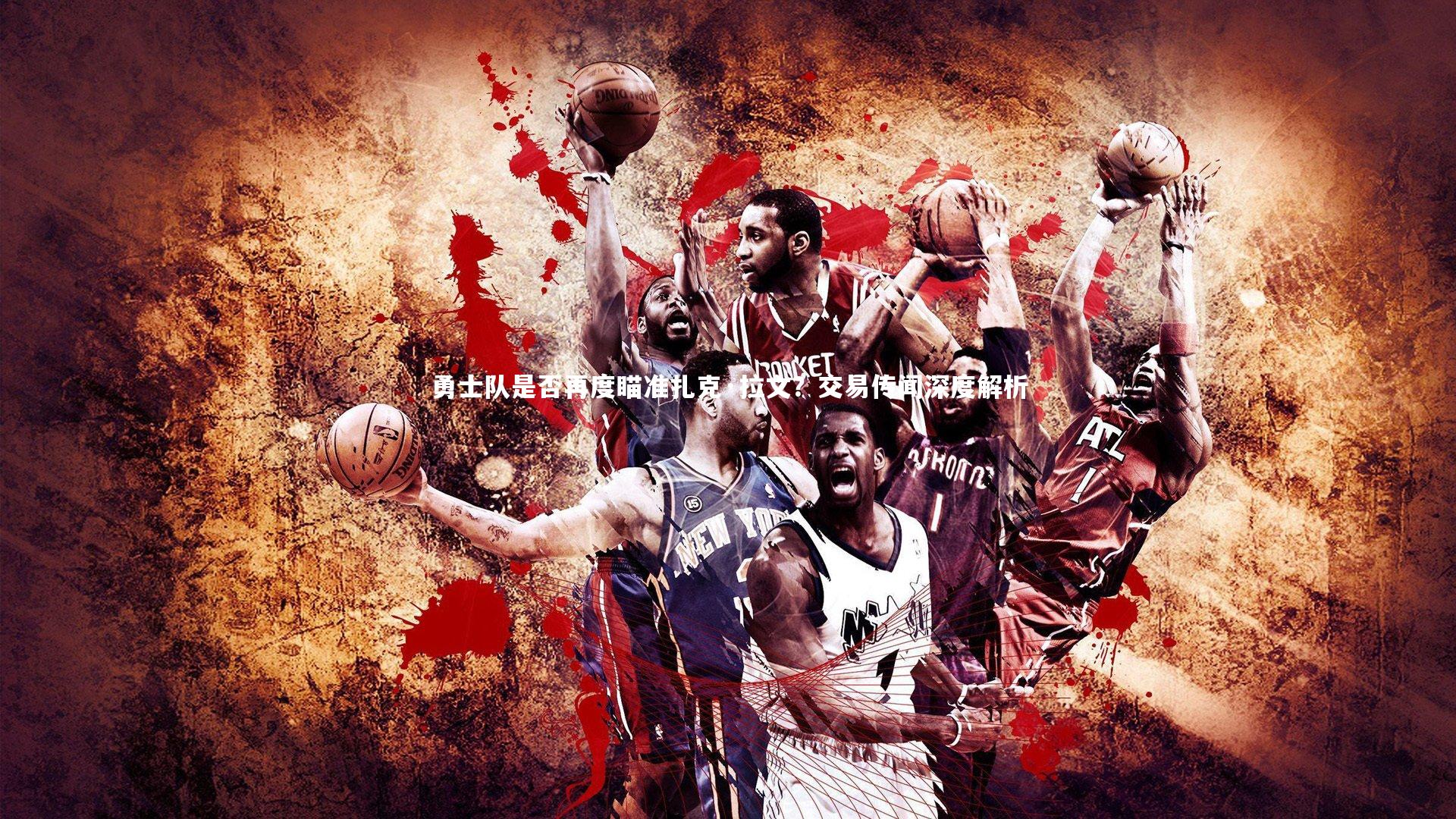 勇士队是否再度瞄准扎克·拉文?交易传闻深度解析