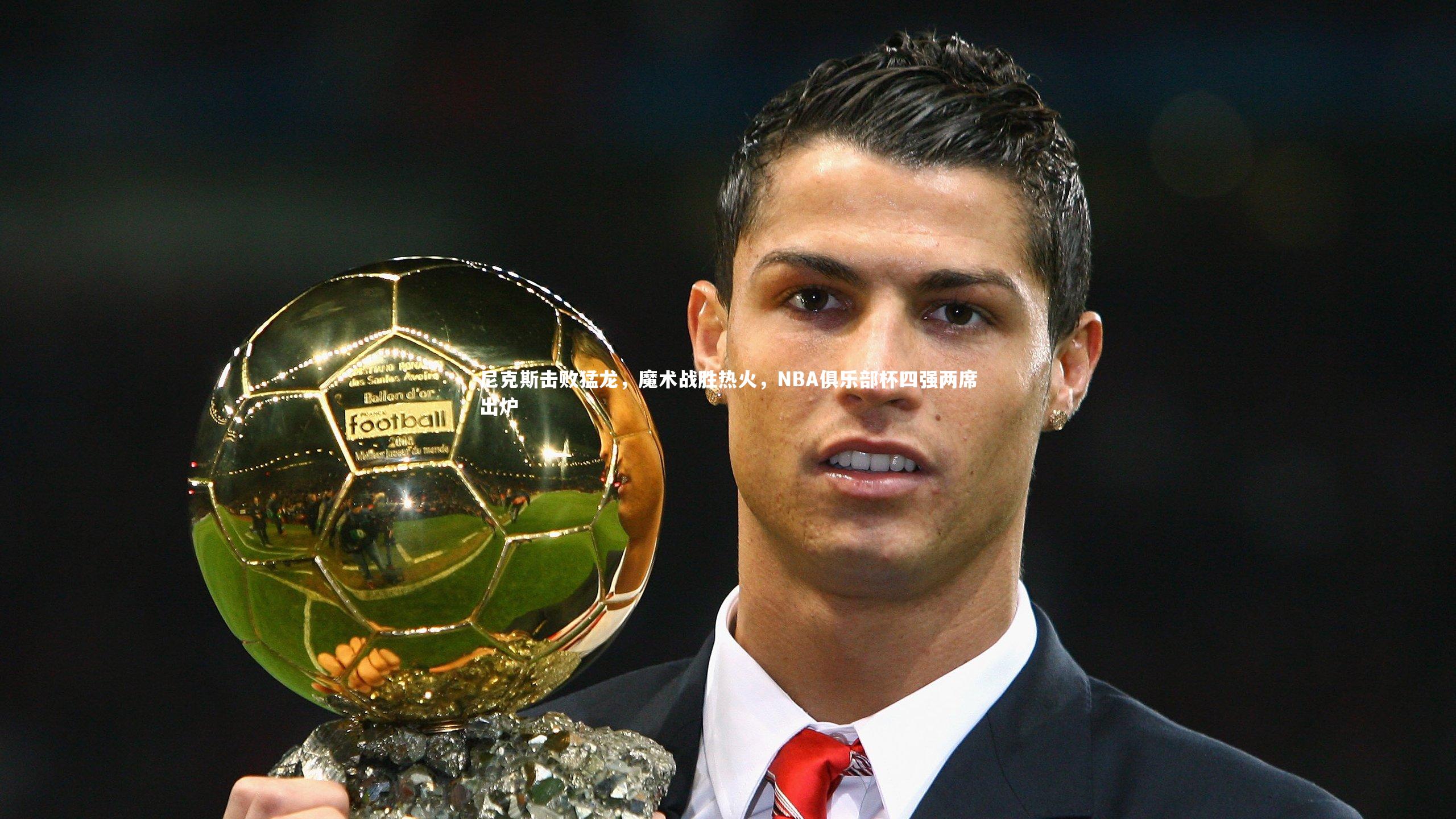 尼克斯击败猛龙,魔术战胜热火,NBA俱乐部杯四强两席出炉